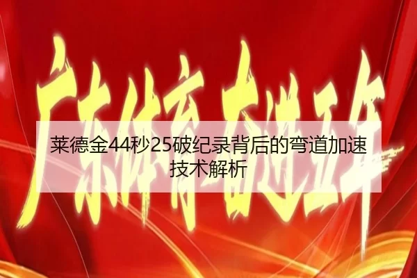 莱德金44秒25破纪录背后的弯道加速技术解析